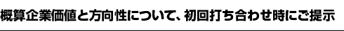 概算企業価値と方向性について、初回打ち合わせ時にご提示